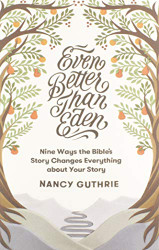 Even Better than Eden: Nine Ways the Bible's Story Changes