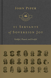 21 Servants of Sovereign Joy: Faithful Flawed and Fruitful