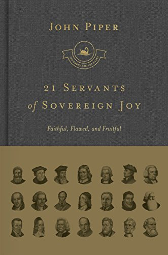 21 Servants of Sovereign Joy: Faithful Flawed and Fruitful