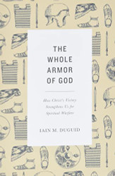 Whole Armor of God: How Christ's Victory Strengthens Us for Spiritual Warfare