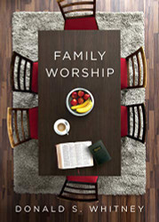 Family Worship: : In the Bible In History and In Your Home