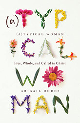 ATypical Woman: Free Whole and Called in Christ