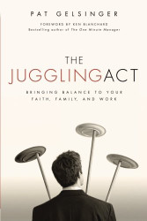 Juggling Act: Bringing Balance to Your Faith Family and Work