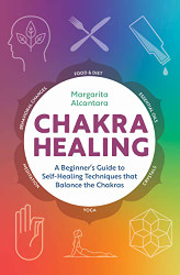 Chakra Healing A Beginners Guide to Self-Healing Techniques that