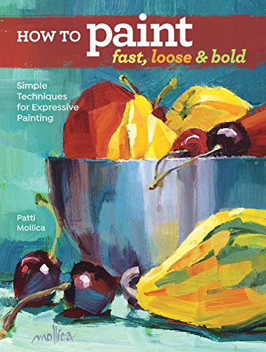 How to Paint Fast Loose and Bold: Simple Techniques for Expressive Painting