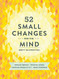 52 Small Changes for the Mind