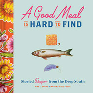 Good Meal Is Hard to Find: Storied Recipes from the Deep South