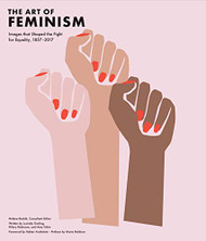 Art of Feminism: Images that Shaped the Fight for Equality 1857-2017
