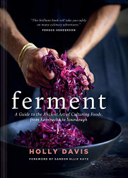 Ferment: A Guide to the Ancient Art of Culturing Foods from Kombucha to Sourdough