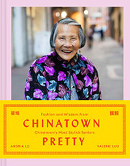 Chinatown Pretty: Fashion and Wisdom from Chinatown's Most Stylish Seniors