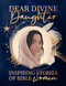 Dear Divine Daughter: Inspiring Stories of Bible Women