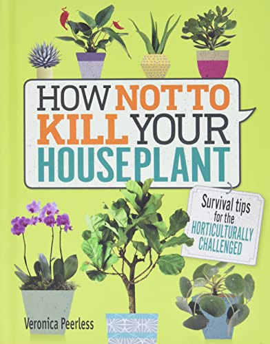 How Not to Kill Your Houseplant: Survival Tips for the Horticulturally Challenged