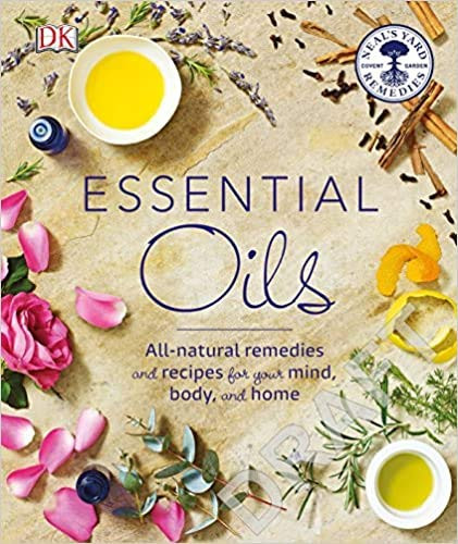 Essential Oils: All-natural remedies and recipes for your mind body and home
