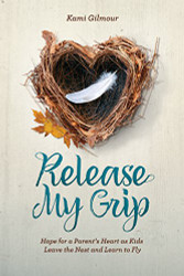 Release My Grip: Hope for a Parent's Heart as Kids Leave the Nest and Learn to Fly