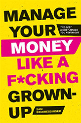 Manage Your Money Like a F*cking Grown-Up: The Best Money Advice You Never Got