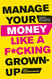 Manage Your Money Like a F*cking Grown-Up: The Best Money Advice You Never Got