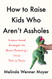 How to Raise Kids Who Aren't s