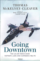 Going Downtown: The US Air Force over Vietnam Laos and Cambodia 1961-75