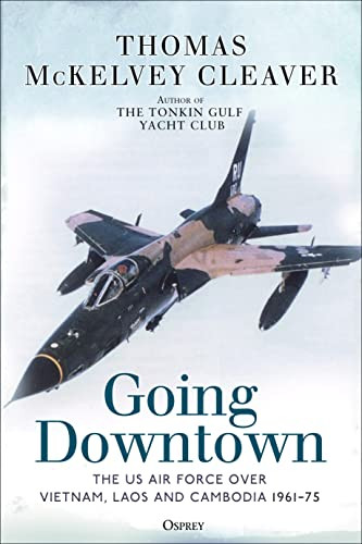 Going Downtown: The US Air Force over Vietnam Laos and Cambodia 1961-75