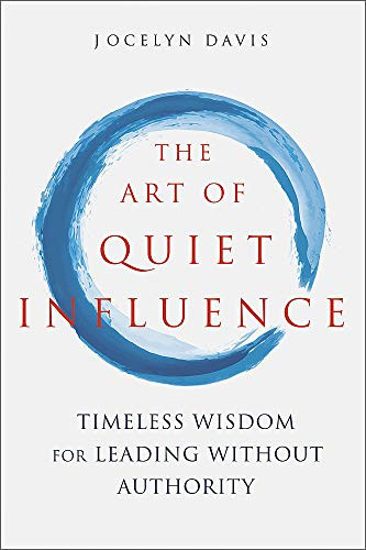 Art of Quiet Influence: Timeless Wisdom for Leading without Authority