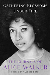Gathering Blossoms Under Fire: The Journals of Alice Walker 1965-2000