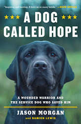 Dog Called Hope: A Wounded Warrior and the Service Dog Who Saved Him
