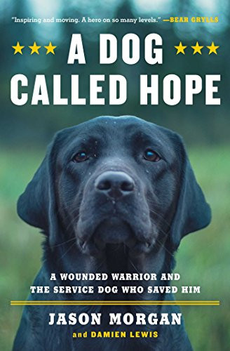 Dog Called Hope: A Wounded Warrior and the Service Dog Who Saved Him Dog Called Hope: A Wounded Warrior and the Service Dog Who Saved Him