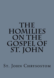 Homilies on the Gospel of St. John by St. John Chrysostom