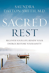 Sacred Rest: Recover Your Life Renew Your Energy Restore Your Sanity
