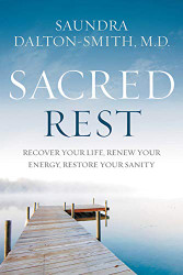 Sacred Rest: Recover Your Life Renew Your Energy Restore Your Sanity