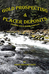 Gold Prospecting & Placer Deposits: Finding Gold Made Simpler