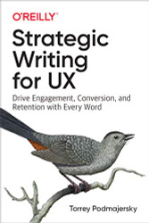 Strategic Writing for UX: Drive Engagement Conversion and