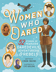 Women Who Dared: 52 Stories of Fearless Daredevils Adventurers and Rebels
