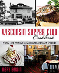 Wisconsin Supper Club Cookbook: Iconic Fare and Nostalgia from Landmark Eateries