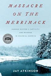 Massacre on the Merrimack: Hannah Duston's Captivity and Revenge