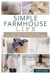 Simple Farmhouse Life: DIY Projects for the All-Natural Handmade Home