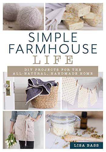 Simple Farmhouse Life: DIY Projects for the All-Natural Handmade Home