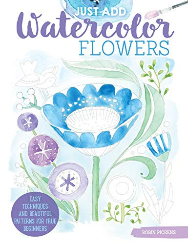 Just Add Watercolor Flowers: Easy Techniques and Beautiful