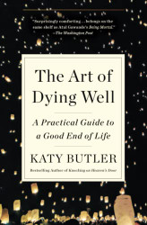 Art of Dying Well: A Practical Guide to a Good End of Life