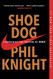 Shoe Dog: A Memoir by the Creator of Nike