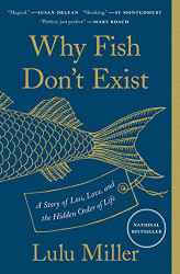 Why Fish Don't Exist: A Story of Loss Love and the Hidden Order of Life