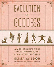 Evolution of Goddess: A Modern Girl's Guide to Activating Your