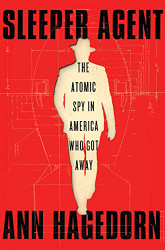 Sleeper Agent: The Atomic Spy in America Who Got Away