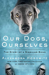 Our Dogs Ourselves: The Story of a Singular Bond