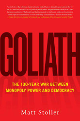Goliath: The 100-Year War Between Monopoly Power and Democracy