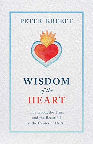 Wisdom of the Heart: The Good the True and the Beautiful at the Center of Us All