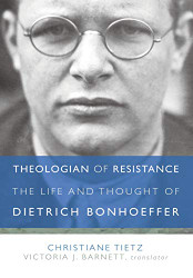 Theologian of Resistance: The Life and Thought of Dietrich Bonhoeffer