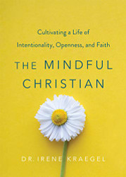 Mindful Christian: Cultivating a Life of Intentionality Openness and Faith