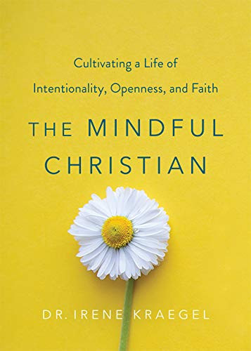 Mindful Christian: Cultivating a Life of Intentionality Openness and Faith