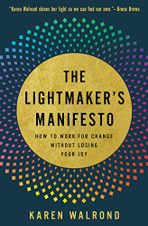 Lightmaker's Manifesto: How to Work for Change without Losing Your Joy